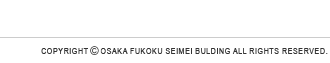 COPYRIGHT(C) OSAKA FUKOKU SEIMEI BUILDING CO.,Ltd. ALL RIGHTS RESERVED.
